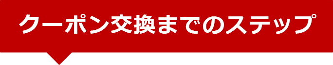 クーポン交換までのステップ